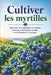 Cultiver les myrtilles: Tout savoir sur la plantation, les variétés, l'arrosage, la fertilisation, la taille, la fructification et le stockage by Svitana