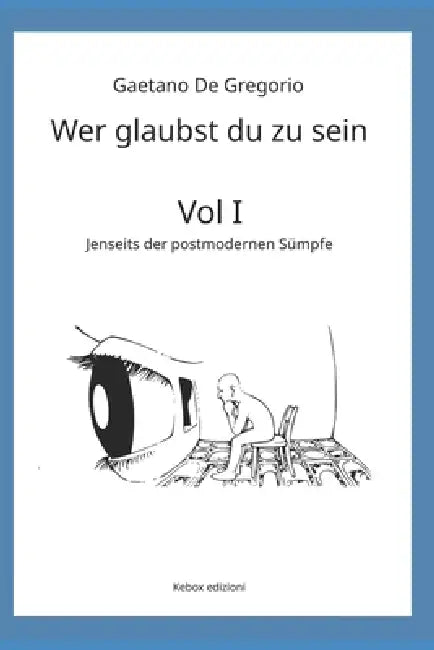 Wer glaubst du zu sein: Bd. I - Jenseits der postmodernen Sümpfe by Gaetano de Gregorio