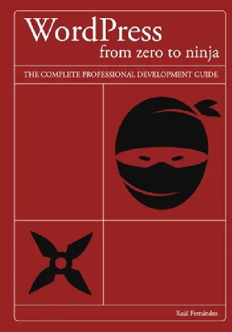 WordPress from zero to ninja: The complete professional development guide by Raúl Fernández