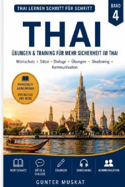 Thai lernen Schritt für Schritt - Band 4 Übungen & Training für mehr Sicherheit im Thai: Übersetzungen, Dialoge, Shadowing, Leseverständnis und prakti by Gunter Muskat