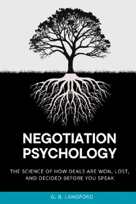 Negotiation Psychology: The Science of How Deals Are Won, Lost, and Decided Before You Speak by G. B. Langford