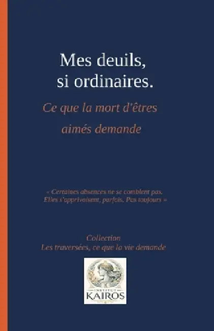 Mes deuils, si ordinaires.: Ce que la mort d'êtres aimés demande by Institut Kairos