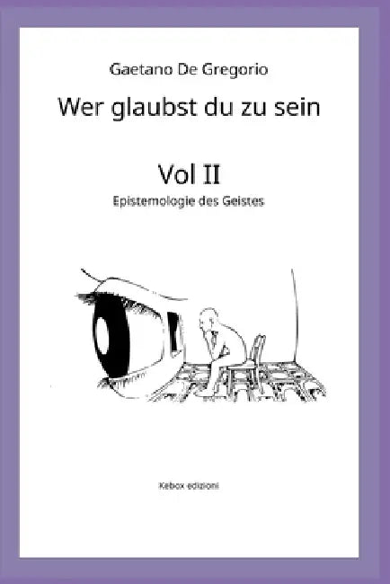 Wer glaubst du zu sein: Bd. II - Epistemologie des Geistes by Gaetano de Gregorio