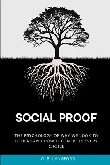 Social Proof: The Psychology of Why We Look to Others and How It Controls Every Choice by G. B. Langford
