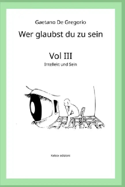 Wer glaubst du zu sein: Bd. III - Intellekt und Sein by Gaetano de Gregorio