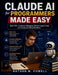Claude AI for Programmers Made Easy: Build APIs, Automate Debugging, Refactor Legacy Code, and Accelerate Testing Workflows by Nathan M. Powell