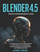 Blender 4.5 Benutzerhandbuch 2026: Das vollständige Schritt-für-Schritt-Handbuch zur Beherrschung von 3D-Modellierung, Animation, Rendering und visuel by James Wood