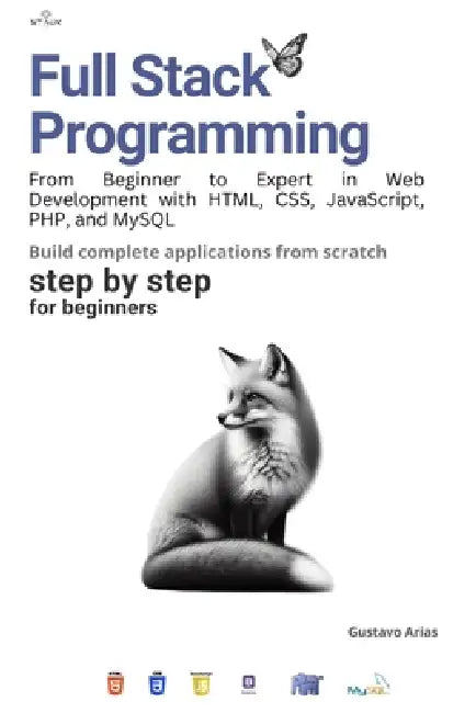 Full Stack Programming: Build complete applications from scratch by Gustavo Arias
