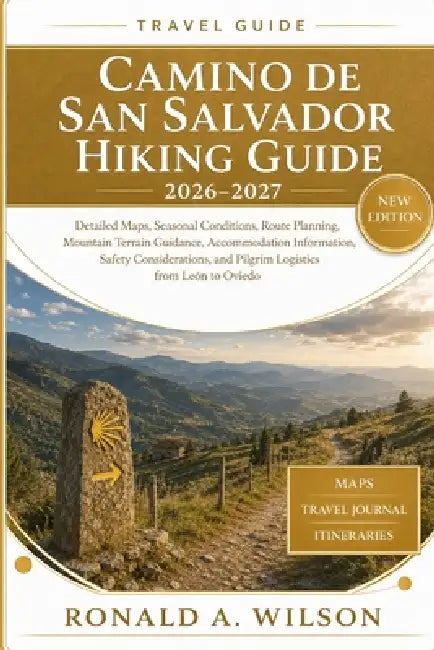Camino de San Salvador Hiking Guide 2026-2027: Detailed Maps, Seasonal Conditions, Route Planning, Mountain Terrain Guidance, Accommodation Informatio by Ronald A. Wilson