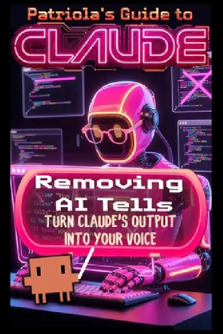 Patriola's Guide to Claude: Removing AI Tells: Turn Claude's Output Into Your Voice by Patriola's Guide