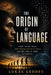 The Origin of Language: Every Theory About How Humans Began to Speak and Why None of Them Is Certain by Lukas Geddes