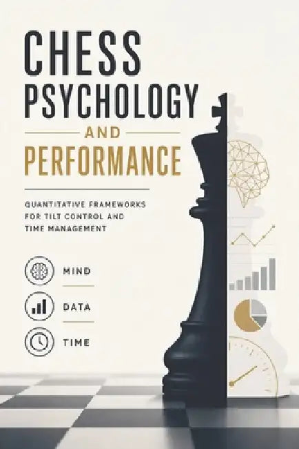 Chess Psychology and Performance: Quantitative Frameworks for Tilt Control and Time Management by Alice Schwartz, Hayden Van Der Post