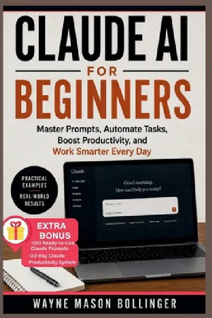 Claude AI for Beginners: Master Prompts, Automate Tasks, Boost Productivity, and Work Smarter Every Day by Wayne Mason Bollinger