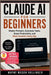 Claude AI for Beginners: Master Prompts, Automate Tasks, Boost Productivity, and Work Smarter Every Day by Wayne Mason Bollinger