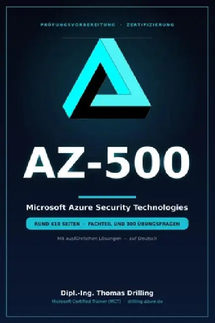 AZ-500 Microsoft Azure Security Technologies: Rund 600 Seiten Prüfungsvorbereitung: ausführlicher Fachteil plus 300 Übungsfragen mit kommentierten Lös by Thomas Drilling