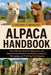 Alpaca Handbook: The Ultimate Guide for Beginners and Experienced Breeders on Raising, Caring for, Managing, and Profiting From Alpacas by Caroline D. Rennard