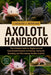 Axolotl Handbook: The Ultimate Guide for Beginners and Experienced Keepers on Raising, Caring for, Breeding, and Maintaining Healthy Axolotls by Caroline D. Rennard