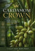 Cardamom Crown: Growing, Harvesting, and Commercial Production of Premium Cardamom in the Tropics by Alice Schwartz, Lilly Van Der Post