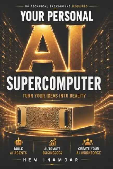 Your Personal AI Supercomputer: Build Your Own AI Workforce by Hem Inamdar