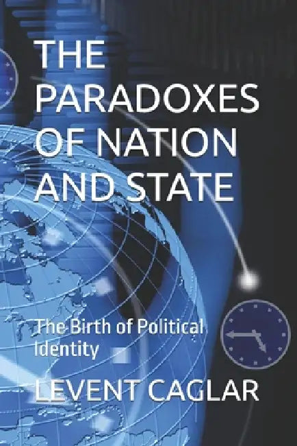 The Paradoxes of Nation and State: The Birth of Political Identity by Levent Caglar