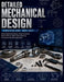 Detailed Mechanical Design: A Practical Guide: Master Engineering Drawings, Design Calculations, Material Selection, GD&T and Manufacturing Principles by Nathan Codewell