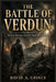 The Battle of Verdun: Trench Warfare and the Fight for Survival by David A. Griner