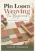 Pin Loom Weaving For Beginners: Step-by-Step Projects, Patterns and Techniques by Celia H. Thornwick