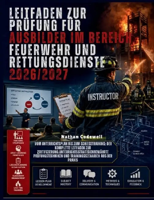 Leitfaden zur Prüfung für Ausbilder im Bereich Feuerwehr und Rettungsdienste 2026/2027: Vom Unterrichtsplan bis zum Schießtraining: Der komplette Leit by Nathan Codewell