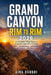 Grand Canyon Rim to Rim 2026: A Complete Hiking Guide to Arizona's Legendary Crossing - Routes, Elevation Profiles, Phantom Ranch Tips, Water Sources by Aina Oshodi