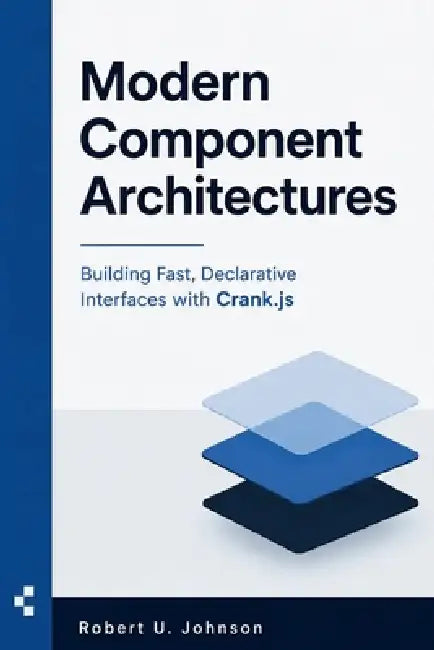 Modern Component Architectures: Building Fast, Declarative Interfaces with Crank.js by Robert U. Johnson