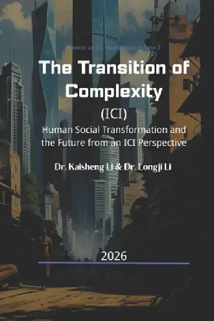 The Transition of Complexity: Human Social Transformation and the Future from an ICI Perspective by Longji Li, Kaisheng Li