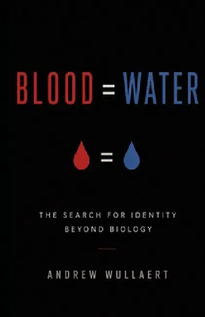Blood = Water: The Search For Identity Beyond Biology by Andrew Wullaert