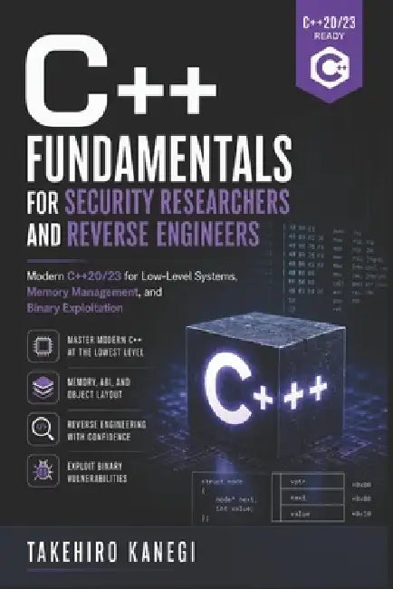 C++ Fundamentals for Security Researchers and Reverse Engineers: Modern C++20/23 for Low-Level Systems, Memory Management, and Binary Exploitation by Alice Schwartz, Takehiro Kanegi