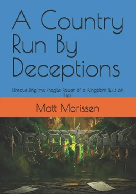 A Country Run By Deceptions: Unravelling the Fragile Power of a Kingdom Built on Lies by Matt Morissen
