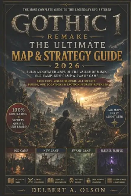 Gothic 1 Remake: The Ultimate Map & Strategy Guide 2026: Fully Annotated Maps of the Valley of Mines, Old Camp, New Camp & Swamp Camp Plus 100% Walkth by Delbert A. Olson