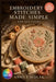 Embroidery Stitches Made Simple for Beginners: A Visual Beginner's Guide to Mastering Foundational Stitches, Understanding Thread and Fabric Selection by Annice Sedlak