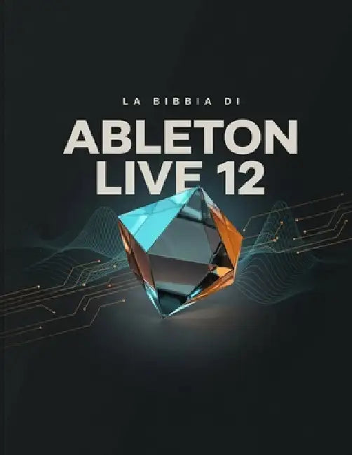 La Bibbia Di Ableton Live 12 by David Isaac
