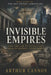 Invisible Empires: How the Law of Extraction Shields Modern Conquerors: The Hidden Evolution of Colonial Power Through Corporations, Trade Tribunals, by Arthur Cannon