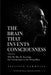 The Brain That Invents Consciousness: Why We May Be Searching for Consciousness in the Wrong Place by Pacifico Gammella
