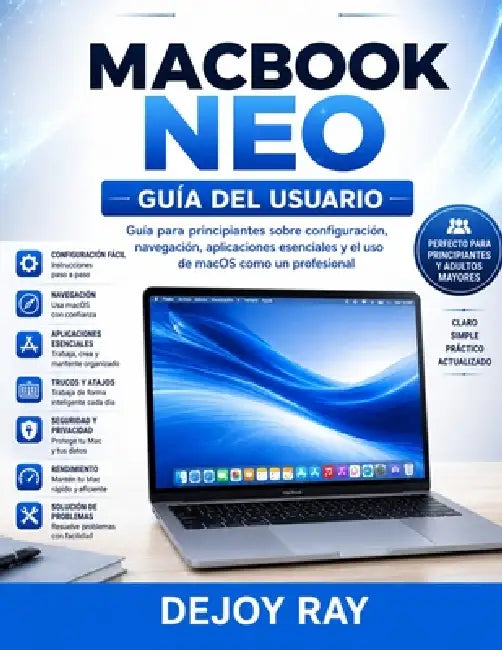 Guía del usuario del MacBook Neo: Guía para principiantes sobre configuración, navegación, aplicaciones esenciales y cómo usar macOS como un profesion by Dejoy Ray Ray