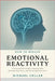 How to Reduce Emotional Reactivity: A Neuroscientific Guide to Staying Calm, Rewiring Your Brain, and Reclaiming Your Peace by Michael Collar