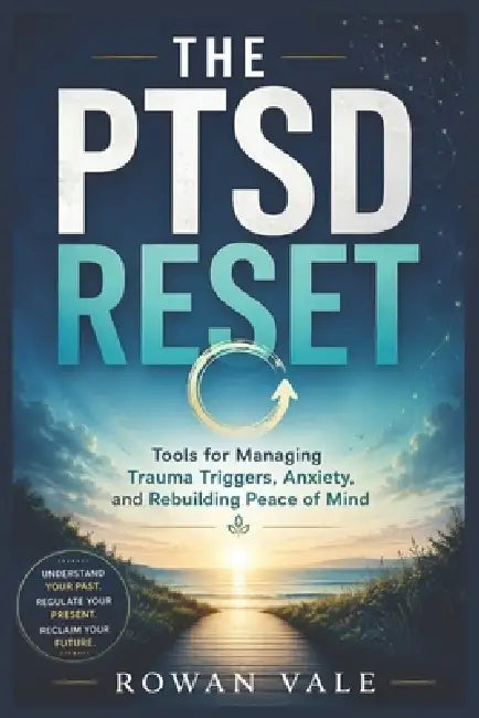 The PTSD Reset: Tools for Managing Trauma Triggers, Anxiety, and Rebuilding Peace of Mind by Rowan Vale