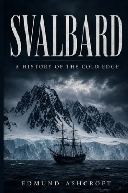Svalbard: A History of the Cold Edge by Edmund Ashcroft