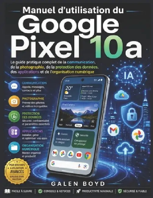 Manuel d'utilisation du Google Pixel 10a: Le guide pratique complet de la communication, de la photographie, de la protection des données, des applica by Galen Boyd