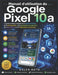 Manuel d'utilisation du Google Pixel 10a: Le guide pratique complet de la communication, de la photographie, de la protection des données, des applica by Galen Boyd