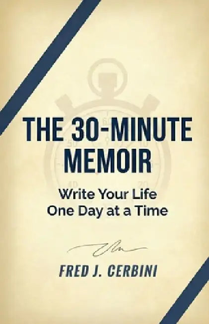 The 30 Minute Memoir: Write Your Life One Day at Aa Time: A Simple Daily Guide to Capture Your Stories and Build a Legacy your Family Will Treasure by Fred J. Cerbini