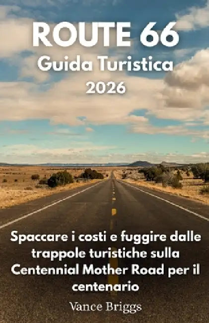 Route 66 Guida Turistica 2026: Spaccare i costi e fuggire dalle trappole turistiche sulla Centennial Mother Road per il centenario (Italian Edition) by Vance Briggs