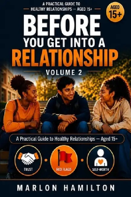 Before You Get Into a Relationship: A Practical Guide to Healthy Relationships - Aged 15+ by Marlon Hamilton