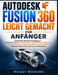 Autodesk Fusion 360 Leicht Gemacht für Anfänger by Wesley Brehony, Wesley Brehony