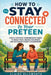 How to Stay Connected to Your Preteen: Simple Everyday Communication Habits to Build Trust, Reduce Arguments, and Encourage Honest Conversations by Claire Ellsworth